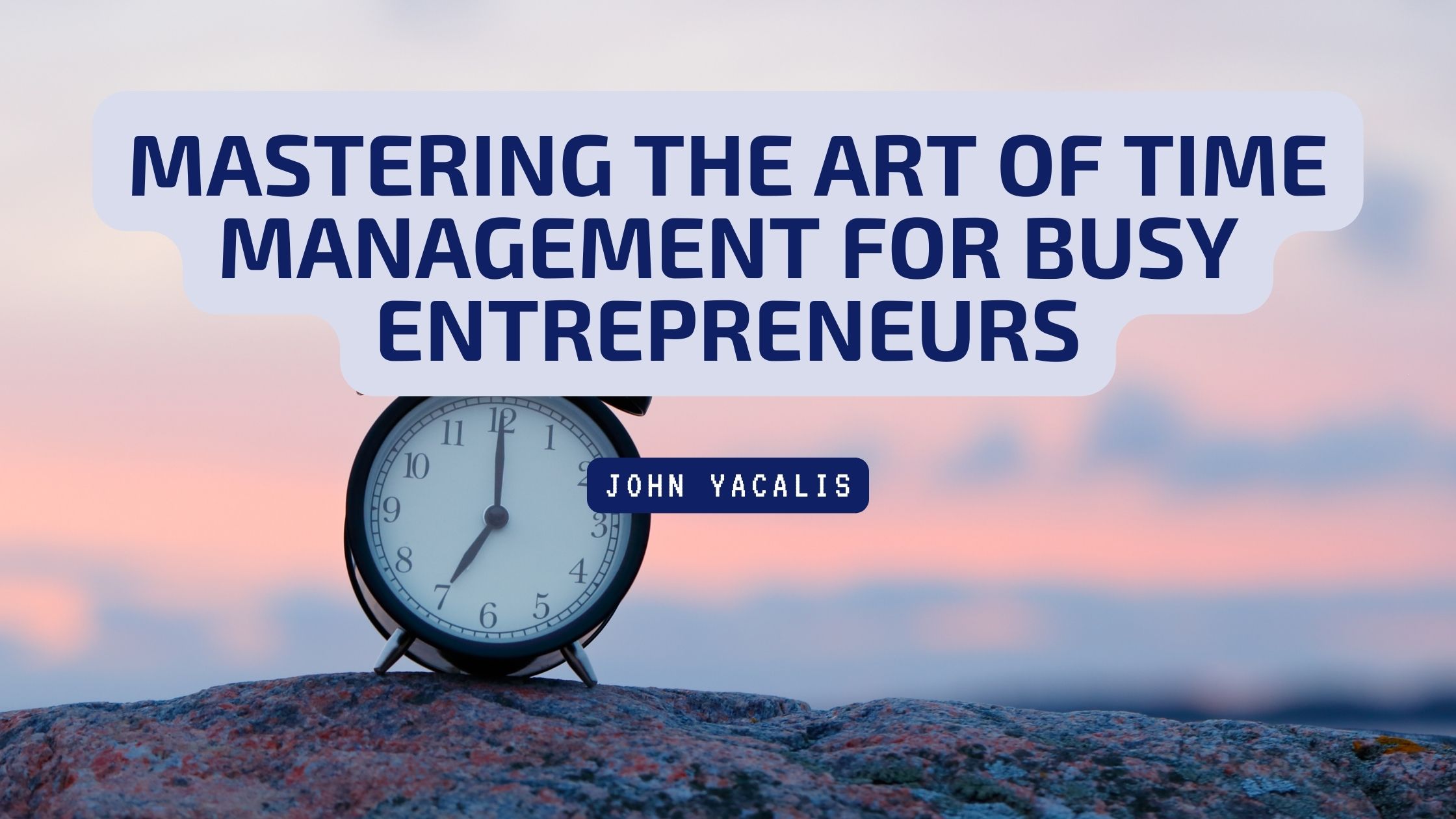Mastering the Art of Time Management for Busy Entrepreneurs